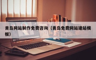 乐平青岛网站制作免费咨询（青岛免费网站建站模板）